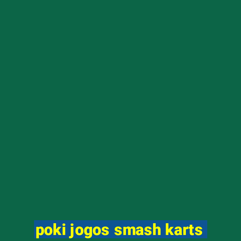 poki jogos smash karts